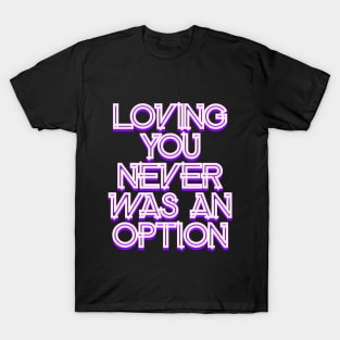 Loving you never was an option T-Shirt